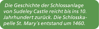 Die Geschichte der Schlossanlage von Sudeley Castle reicht bis ins 10. Jahrhundert zur ck. Die Schlosskapelle St. Mar...