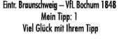 Eintr. Braunschweig – VfL Bochum 1848 Mein Tipp: 1 Viel Gl ck mit Ihrem Tipp