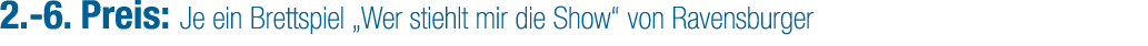 2. 6. Preis: Je ein Brettspiel „Wer stiehlt mir die Show“ von Ravensburger
