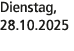 Dienstag, 28.10.2025