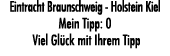 Eintracht Braunschweig Holstein Kiel Mein Tipp: 0 Viel Gl ck mit Ihrem Tipp