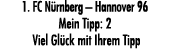 1. FC N rnberg – Hannover 96 Mein Tipp: 2 Viel Gl ck mit Ihrem Tipp