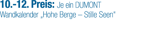 10. 12. Preis: Je ein DUMONT Wandkalender „Hohe Berge – Stille Seen“ 