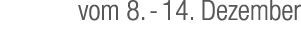 vom 8. 14. Dezember