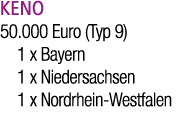 KENO 50.000 Euro (Typ 9) 1 x Bayern 1 x Niedersachsen 1 x Nordrhein Westfalen