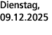 Dienstag, 09.12.2025