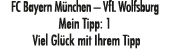 FC Bayern M nchen – VfL Wolfsburg Mein Tipp: 1 Viel Gl ck mit Ihrem Tipp