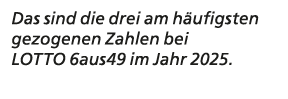 Das sind die drei am h ufigsten gezogenen Zahlen bei LOTTO 6aus49 im Jahr 2025. 