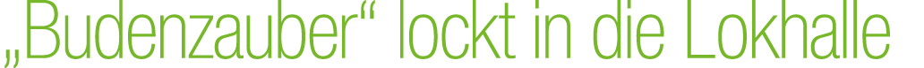 „Budenzauber“ lockt in die Lokhalle