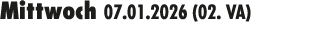 Mittwoch 07.01.2026 (02. VA) 
