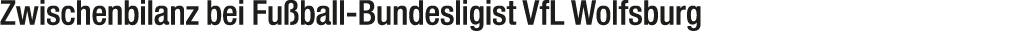 Zwischenbilanz bei Fu ball Bundesligist VfL Wolfsburg