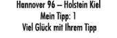 Hannover 96 – Holstein Kiel Mein Tipp: 1 Viel Gl ck mit Ihrem Tipp