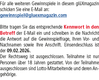 F r alle weiteren Gewinnspiele in diesem gl Xmagazin schicken Sie eine E Mail an: gewinnspiel@gluexmagazin.com Bitte ...