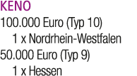 KENO 100.000 Euro (Typ 10) 1 x Nordrhein Westfalen 50.000 Euro (Typ 9) 1 x Hessen