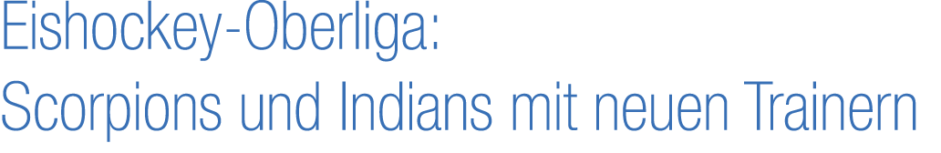 Eishockey Oberliga: Scorpions und Indians mit neuen Trainern 