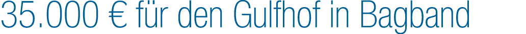 35.000 € f r den Gulfhof in Bagband