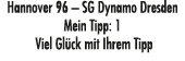 Hannover 96 – SG Dynamo Dresden Mein Tipp: 1 Viel Gl ck mit Ihrem Tipp