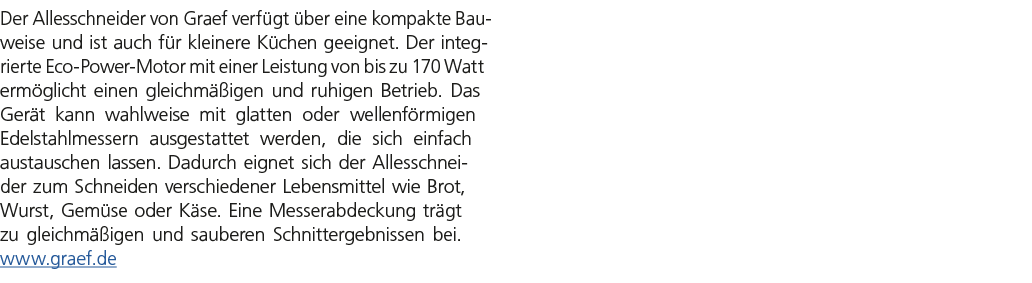 Der Allesschneider von Graef verf gt ber eine kompakte Bauweise und ist auch f r kleinere K chen geeignet. Der integ...