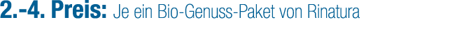 2. 4. Preis: Je ein Bio Genuss Paket von Rinatura