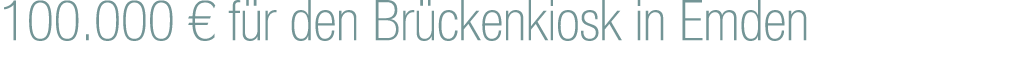 100.000 € f r den Br ckenkiosk in Emden