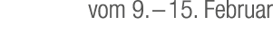 vom 9. – 15. Februar