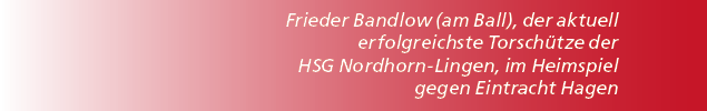 Frieder Bandlow (am Ball), der aktuell erfolgreichste Torsch tze der HSG Nordhorn Lingen, im Heimspiel gegen Eintrach...