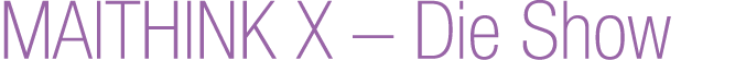 MAITHINK X – Die Show
