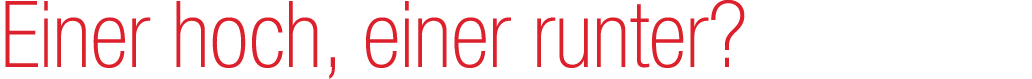 Einer hoch, einer runter?