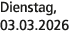 Dienstag, 03.03.2026