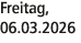 Freitag, 06.03.2026