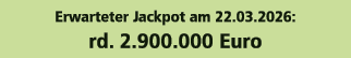 Erwarteter Jackpot am 22.03.2026: rd. 2.900.000 Euro