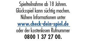 Spielteilnahme ab 18 Jahren. Gl cksspiel kann s chtig machen. N here Informationen unter www.check dein spiel.de oder...