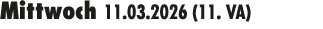 Mittwoch 11.03.2026 (11. VA) 
