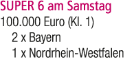 SUPER 6 am Samstag 100.000 Euro (Kl. 1) 2 x Bayern 1 x Nordrhein Westfalen