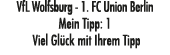 VfL Wolfsburg 1. FC Union Berlin Mein Tipp: 1 Viel Gl ck mit Ihrem Tipp