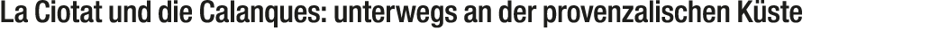 La Ciotat und die Calanques: unterwegs an der provenzalischen K ste