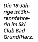 Die 18 J hrige ist Skirennfahrerin im Ski Club Bad Grund/Harz.