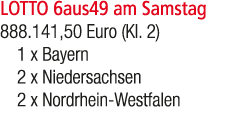LOTTO 6aus49 am Samstag 888.141,50 Euro (Kl. 2) 1 x Bayern 2 x Niedersachsen 2 x Nordrhein Westfalen