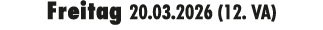 Freitag 20.03.2026 (12. VA)