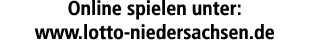 Online spielen unter: www.lotto niedersachsen.de