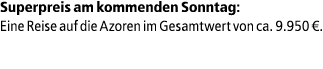 Superpreis am kommenden Sonntag: Eine Reise auf die Azoren im Gesamtwert von ca. 9.950 €.