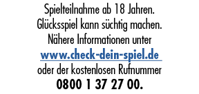 Spielteilnahme ab 18 Jahren. Gl cksspiel kann s chtig machen. N here Informationen unter www.check dein spiel.de oder...