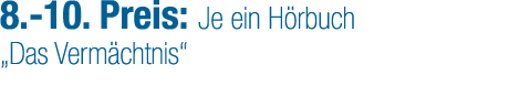 8. 10. Preis: Je ein H rbuch „Das Verm chtnis“