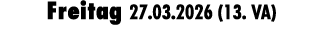 Freitag 27.03.2026 (13. VA)