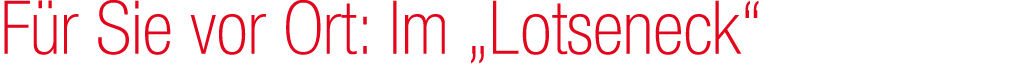 F r Sie vor Ort: Im „Lotseneck“ 