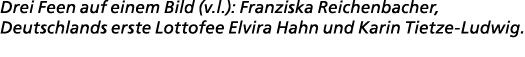 Drei Feen auf einem Bild (v.l.): Franziska Reichenbacher, Deutschlands erste Lottofee Elvira Hahn und Karin Tietze Lu...