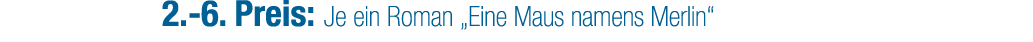2. 6. Preis: Je ein Roman „Eine Maus namens Merlin“