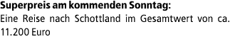 Superpreis am kommenden Sonntag: Eine Reise nach Schottland im Gesamtwert von ca. 11.200 Euro