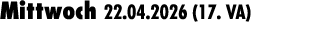 Mittwoch 22.04.2026 (17. VA) 
