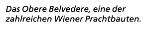 Das Obere Belvedere, eine der zahlreichen Wiener Prachtbauten. 